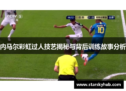 内马尔彩虹过人技艺揭秘与背后训练故事分析