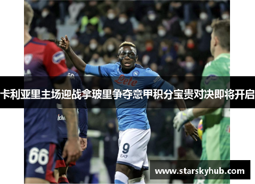 卡利亚里主场迎战拿玻里争夺意甲积分宝贵对决即将开启