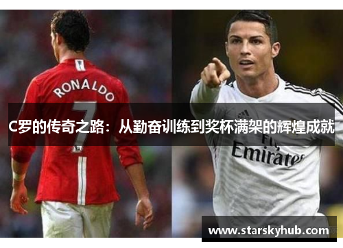 C罗的传奇之路：从勤奋训练到奖杯满架的辉煌成就