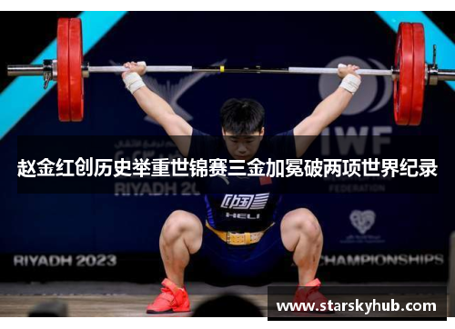 赵金红创历史举重世锦赛三金加冕破两项世界纪录