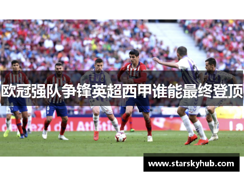 欧冠强队争锋英超西甲谁能最终登顶